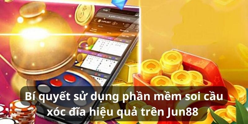 Bí quyết sử dụng phần mềm soi cầu xóc đĩa hiệu quả trên Jun88