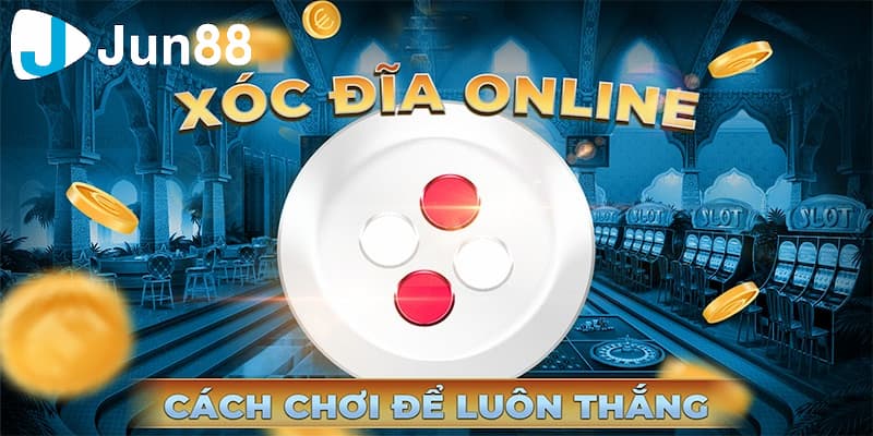 Chiến thuật đặt cược xóc đĩa online chi tiết từ cao thủ